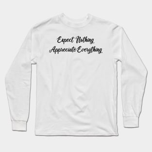 expect nothing appreciate everything Long Sleeve T-Shirt